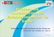 Proceso de Acreditación de Establecimientos de Salud Dirección General de Salud de las Personas Dirección de Calidad en Salud 12/10/2011