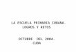 LA ESCUELA PRIMARIA CUBANA. LOGROS Y RETOS OCTUBRE DEL 2004. CUBA
