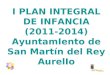 I PLAN INTEGRAL DE INFANCIA (2011-2014) AyuntamIento de San Martín del Rey AurelIo