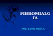 FIBROMIALGIA Dra. Lucía Ríos F.. FIBROMIALGIA Sindrome Dolor crónico generalizado Dolor crónico generalizado Al menos 3 meses de duración. Al menos 3