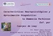 Características Neuropsicológicas y Aproximación Diagnóstica: la Demencia Parkinson y Enf. por Cuerpos de Lewy Dra. Raquel Yubero Pancorbo. Neuropsicóloga