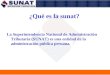 ¿Qué es la sunat? La Superintendencia Nacional de Administración Tributaria (SUNAT) es una entidad de la administración pública peruana