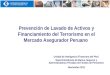 Prevención de Lavado de Activos y Financiamiento del Terrorismo en el Mercado Asegurador Peruano Unidad de Inteligencia Financiera del Perú Superintendencia