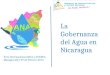 La Gobernanza del Agua en Nicaragua Foro Internacional AGUA y CUENCA Managua 28 y 29 de Febrero 2012