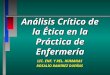Análisis Crítico de la Ética en la Práctica de Enfermería LIC. ENF. Y REL. HUMANAS ROSALIO RAMIREZ DUEÑAS