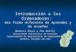 Introducción a los Ordenadores: Una forma diferente de aprender y de enseñar Beatriz Otero y Pau Bofill Universidad Politécnica de Cataluña Departamento