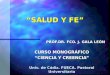 “SALUD Y FE” PROF.DR. FCO. J. GALA LEÓN CURSO MONOGRÁFICO “CIENCIA Y CREENCIA” Univ. de Cádiz. FUECA. Pastoral Universitaria