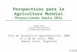 Perspectivas para la Agricultura Mundial Proyecciones hasta 2014 Ronald Trostle Economic Research Service U.S. Department of Agriculture Foro de Perspectiva