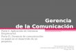 Gerencia de la Comunicación Parte I: Aplicación en Gerencia Empresarial. Parte II: Gerencia de comunicación: su papel en el desarrollo de un proyecto
