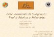 Descubrimiento de Subgrupos: Reglas Atípicas y Relevantes José Ramón Cano Departamento de Informática Universidad de Jaén III Taller Nacional de Minería