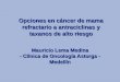 Opciones en cáncer de mama refractario a antraciclinas y taxanos de alto riesgo Mauricio Lema Medina - Clínica de Oncología Astorga - Medellín