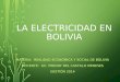 LA ELECTRICIDAD EN BOLIVIA MATERIA: REALIDAD ECONÓMICA Y SOCIAL DE BOLIVIA DOCENTE: LIC. FREDDY DEL CASTILLO MENESES GESTIÓN 2014