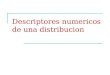 Descriptores numericos de una distribucion. Objetivos Describiendo distribuciones con numeros  Medidas de tendencia central: media y la mediana  Medidas