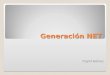 Generación NET Yngrid Gómez. Generación Generación: conjunto de personas que comparten características peculiares dado uno o varios criterios y que hacen