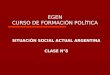EGEN CURSO DE FORMACIÓN POLÍTICA SITUACIÓN SOCIAL ACTUAL ARGENTINA CLASE N°8