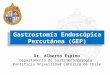 Gastrostomía Endoscópica Percutánea (GEP) Dr. Alberto Espino Departamento de Gastroenterología Pontificia Universidad Católica de Chile