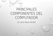 PRINCIPALES COMPONENTES DEL COMPUTADOR BY: JUAN PABLO PATIÑO