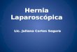 Hernia Laparoscópica Lic. Juliana Cortes Segura. Hernia Laparoscópica Definición Una hernia ocurre cuando se debilitan las capas internas del músculo