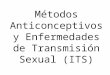 Métodos Anticonceptivos y Enfermedades de Transmisión Sexual (ITS)