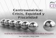 Centroamérica: Crisis, Equidad y Fiscalidad Instituto Centroamericano de Estudios Fiscales San Salvador, Mayo 2009