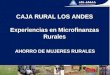 CAJA RURAL LOS ANDES Experiencias en Microfinanzas Rurales AHORRO DE MUJERES RURALES