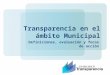 Transparencia en el ámbito Municipal Definiciones, evaluación y focos de acción