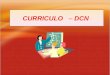 CURRICULO – DCN. 2 CURRICULUM Caminar CURRICULO Ob je ti vo Los currículos son los caminos del aprendizaje Un querer ser Un deber ser Naturaleza prescriptiva