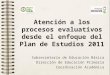 Atención a los procesos evaluativos desde el enfoque del Plan de Estudios 2011 Subsecretaría de Educación Básica Dirección de Educación Primaria Coordinación