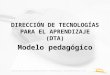 DIRECCIÓN DE TECNOLOGÍAS PARA EL APRENDIZAJE (DTA) Modelo pedagógico