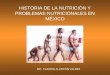 HISTORIA DE LA NUTRICIÓN Y PROBLEMAS NUTRICIONALES EN MÉXICO MC. CLAUDIA ALARCÓN VALDEZ