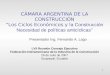 1 CÁMARA ARGENTINA DE LA CONSTRUCCIÓN “Los Ciclos Económicos y l a Construcción Necesidad de políticas anticíclicas” LVII Reunión Consejo Ejecutivo Federación