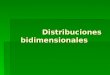 Distribuciones bidimensionales Distribuciones bidimensionales