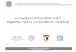 Encuesta Institucional 2014 Seguridad Pública del Estado de Zacatecas Universidad Autónoma de Zacatecas “Francisco García Salinas” Encuesta Institucional