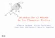 Alberto Cardona, Víctor Fachinotti Cimec-Intec (UNL/Conicet), Santa Fe, Argentina Introducción al Método de los Elementos Finitos
