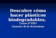 Descubre cómo hacer plásticos biodegradables. Curso 2º ESO Ciencias de la Naturaleza