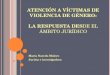 ATENCIÓN A VÍCTIMAS DE VIOLENCIA DE GÉNERO: LA RESPUESTA DES DE EL ÁMBITO JURÍDICO María Naredo Molero Jurista e investigadora