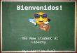 Bienvenidos! The New student At Liberty By: Jessica Twal