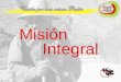 Misión Integral. Misión Integral Visión: Rumbo a la praxis (práctica) de la misión en la Iglesia Local Discernimiento comunitario de un grupo de miembros