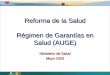Reforma de la Salud Régimen de Garantías en Salud (AUGE) Ministerio de Salud Mayo 2003
