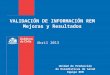 VALIDACIÓN DE INFORMACIÓN REM Mejoras y Resultados Unidad de Producción de Estadísticas de Salud Equipo REM Abril 2013