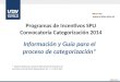 Programas de Incentivos SPU Convocatoria Categorización 2014 Información y Guía para el proceso de categorización* * Material elaborado a partir de información