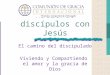 Haciendo discípulos con Jesús El camino del discipulado Viviendo y Compartiendo el amor y la gracia de Dios