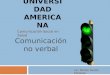 UNIVERSIDAD AMERICANA Comunicación Social en Salud Comunicación no verbal Lic. Marlon Ávalos Elizondo