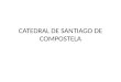 CATEDRAL DE SANTIAGO DE COMPOSTELA. IDENTIFICACIÓN Se localiza en Santiago de compostela, La Coruña. España Pertenece a la arquitecura romáica Su autor