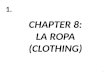 CHAPTER 8: LA ROPA (CLOTHING) 1 1.. EL/ LA DEPENDIENTE 2 2. (SALES CLERK)