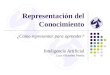 Representación del Conocimiento ¿Cómo representar para aprender? Inteligencia Artificial Luis Villaseñor Pineda