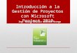 Introducción a la Gestión de Proyectos con Microsoft Project 2010 Ing. María Cecilia Cotrina Orrego