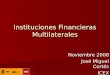 Instituciones Financieras Multilaterales Noviembre 2008 José Miguel Cortés ICEX