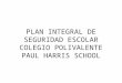 PLAN INTEGRAL DE SEGURIDAD ESCOLAR COLEGIO POLIVALENTE PAUL HARRIS SCHOOL