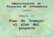 Administración de Proyectos de Informática Si00-875 Módulo 4: Plan de Trabajo: el plan del proyecto Ing. Ignacio Cabral Perdomo, M.C. y MATI ITESM - CCV